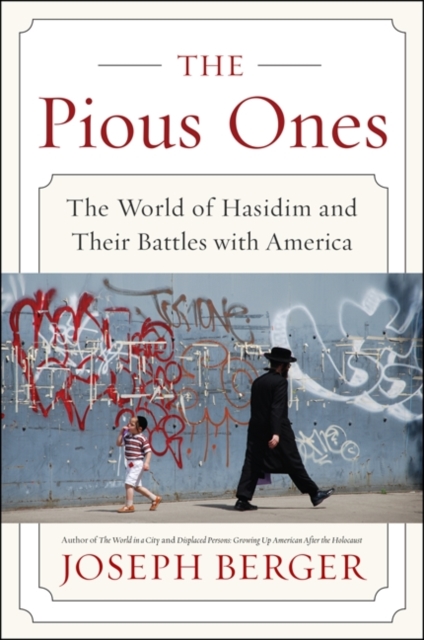The Pious Ones: The World of Hasidim and Their Battles with America - Joseph Berger