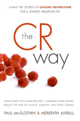 The CR Way: Using the Secrets of Calorie Restriction for a Longer, Healthier Life - Paul Mcglothin