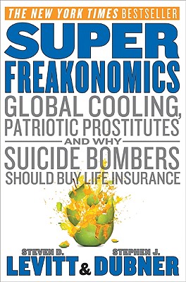 Superfreakonomics: Global Cooling, Patriotic Prostitutes, and Why Suicide Bombers Should Buy Life Insurance - Steven D. Levitt