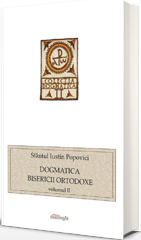 Dogmatica Bisericii Ortodoxe Vol. 2 - Sfantul Iustin Popovici