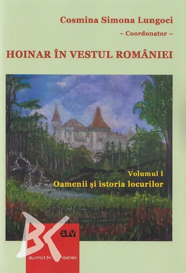 Hoinar in vestul Romaniei Vol.1: Oamenii si istoria locurilor - Cosmina Simona Lungoci, Ramona-Elena Tutunaru 