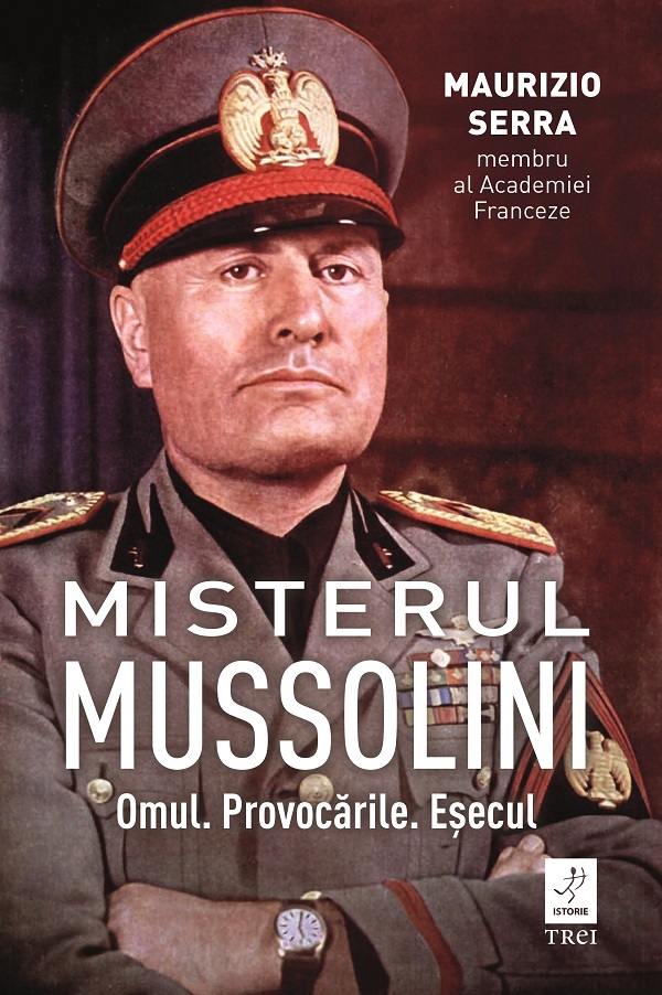 Misterul Mussolin: Omul. Provocarile. Esecul - Maurizio Serra