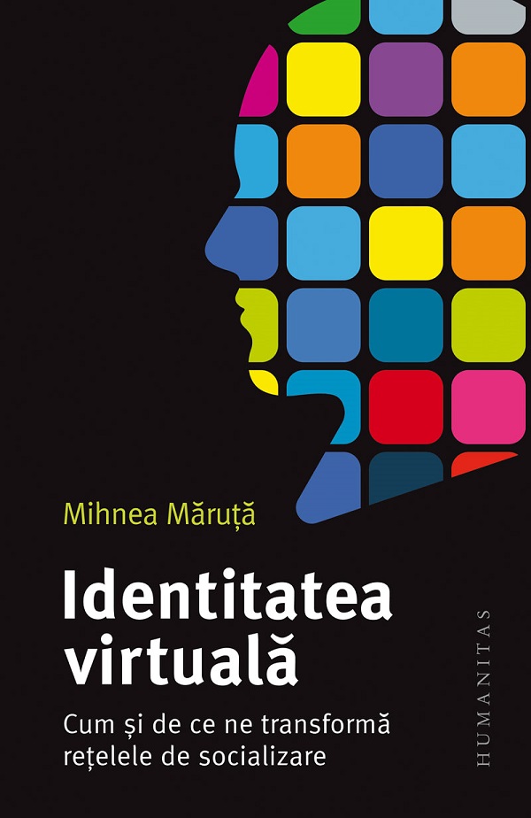 Identitatea virtuala. Cum si de ce ne transforma retelele de socializare - Mihnea Maruta