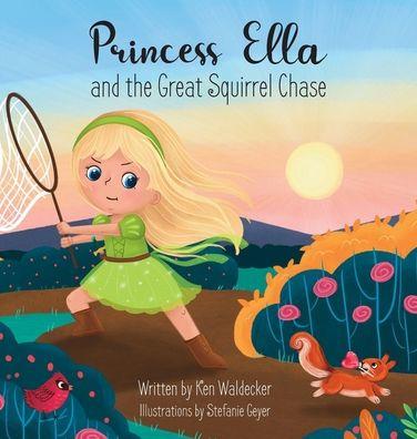 Princess Ella and the Great Squirrel Chase - Ken Waldecker