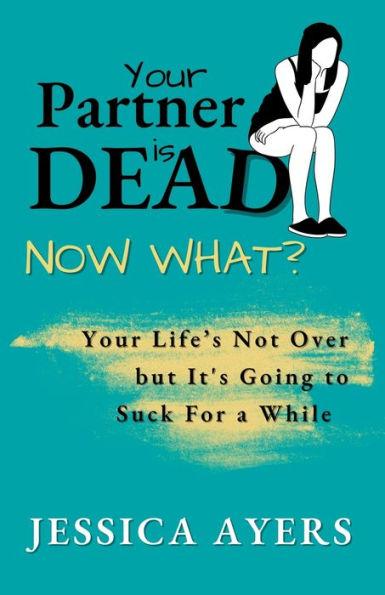 Your Partner Is Dead, Now What? - Jessica Ayers
