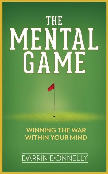 The Mental Game: Winning the War Within Your Mind - Darrin Donnelly
