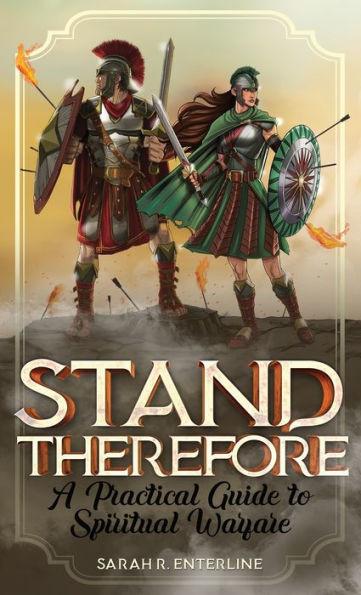 Stand Therefore: A Practical Guide to Spiritual Warfare - Sarah R. Enterline