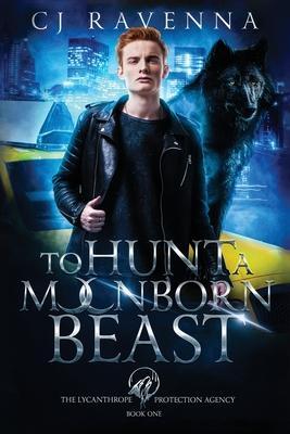 To Hunt A Moonborn Beast (The Lycanthrope Protection Agency Book 1) - Cj Ravenna