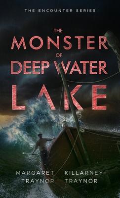 The Monster of Deep Water Lake: Encounter Series: Book 3 - Killarney Traynor