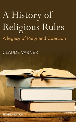 A History of Religious Rules: A legacy of Piety and Coercion - Claude Varner