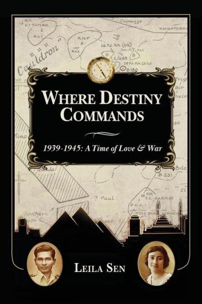 Coperta cărții 'Where Destiny Commands: 1939 - 1945: A Time of Love and War - Leila Sen'
