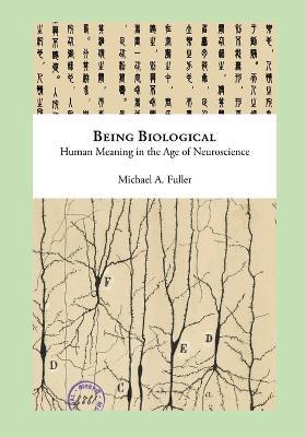 Being Biological: Human Meaning in the Age of Neuroscience - Michael Fuller