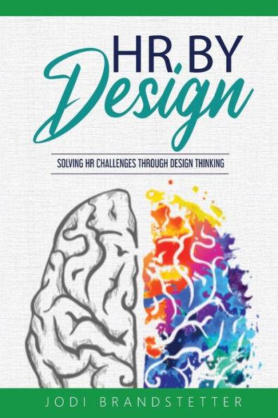 HR By Design: Solving HR Challenges Through Design Thinking - Jodi Brandstetter
