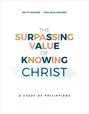 The Surpassing Value of Knowing Christ: A Study of Philippians - Beth Moore