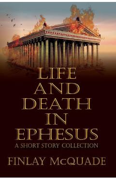 Coperta cărții 'Life and Death in Ephesus: A Short Story Collection - Finlay Mcquade'