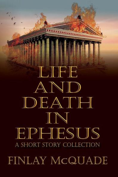 Life and Death in Ephesus: A Short Story Collection - Finlay Mcquade