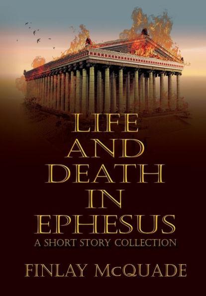 Life and Death in Ephesus: A Short Story Collection - Finlay Mcquade