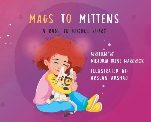 Mags to Mittens: A Rags to Riches Story - Victoria Irene Wardrick