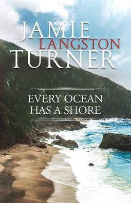 Every Ocean Has a Shore - Jamie Langston Turner
