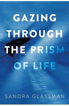 Coperta cărții 'Gazing Through the Prism of Life - Sandra Glassman'