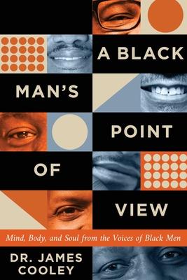 A Black Man's Point of View: Mind, Body, and Soul from the Voices of Black Men - James Cooley
