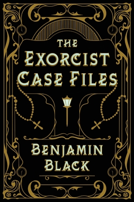 The Exorcist Case Files - Benjamin Black