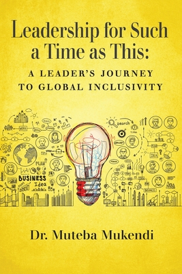 Leadership for Such a Time as This: A Leader's Journey to Global Inclusivity - Muteba Mukendi