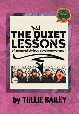 The Quiet Lessons of an Incredibly Loud Adventure: Volume One - Tullie Bailey
