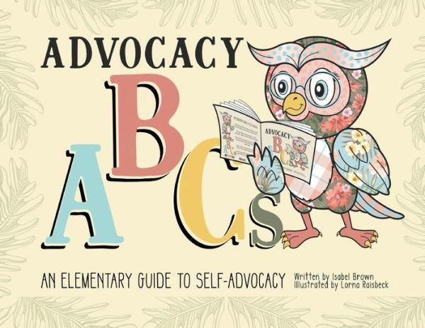 Advocacy ABCs: An Elementary Guide to Self Advocacy - Isabel Brown