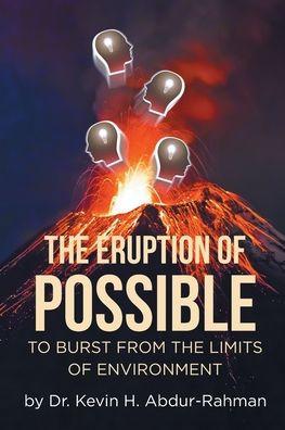 The Eruption of Possible: To Burst from the Limits of Environment - Kevin H. Abdur-rahman