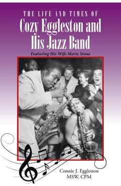 Poza produsului The Life and Times of Cozy Eggleston and His Jazz Band: Featuring His Wife Marie Stone - Connie J. Eggleston Msw Cpm