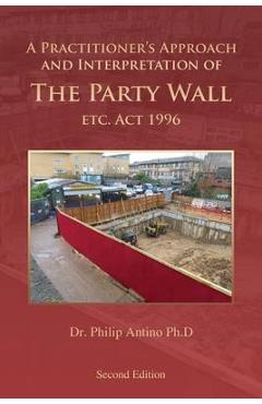 Coperta cărții 'A Practitioner's Approach and Interpretation of The Party Wall etc. Act 1996 - Dr Philip Antino Ph D'