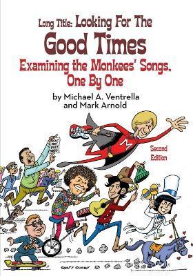Long Title: Looking for the Good Times Examining the Monkees' Songs, One by One (Second Edition) - Michael A. Ventrella
