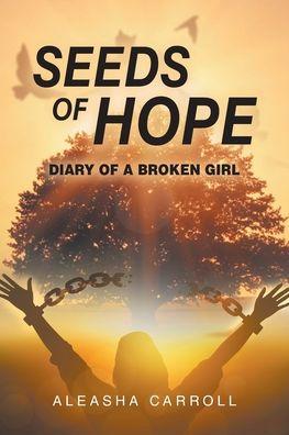 Seeds Of Hope: Diary of a Broken Girl - Aleasha Carroll