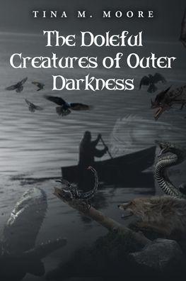 The Doleful Creatures of Outer Darkness - Tina M. Moore