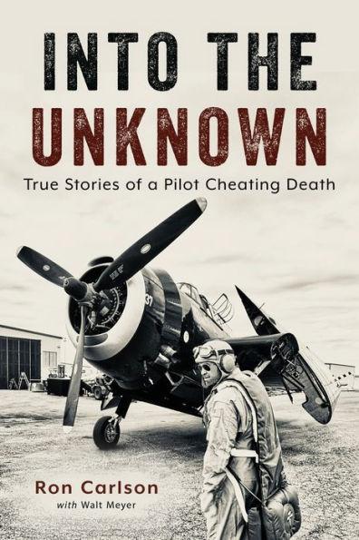 Into the Unknown: True Stories of a Pilot Cheating Death - Ron Carlson