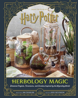 Harry Potter: Herbology Magic: Botanical Projects, Terrariums, and Gardens Inspired by the Wizarding World - Jim Charlier