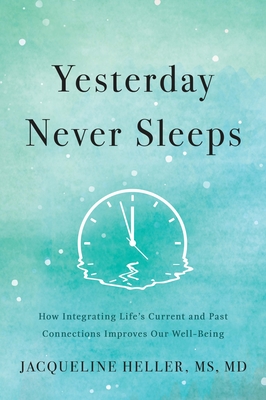 Yesterday Never Sleeps: How Integrating Life's Current and Past Connections Improves Our Well-Being - Jacqueline Heller