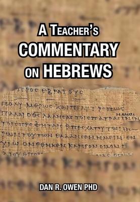 A Teacher's Commentary on Hebrews - Dan R. Owen