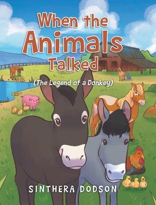 When the Animals Talked: (The Legend of a Donkey) - Sinthera Dodson