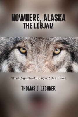 Nowhere, Alaska: The Logjam - Thomas J. Lechner