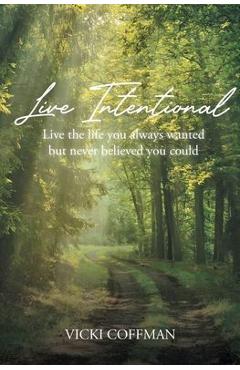 Coperta cărții 'Live Intentional: Live the life you always wanted but never believed you could - Vicki Coffman'