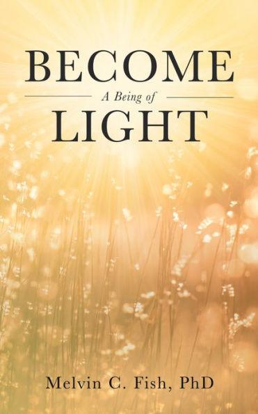 Become A Being Of Light - Melvin C. Fish