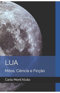 Coperta cărții 'Lua: Mitos, Ciência e Ficção - Carla Mont'alvão'