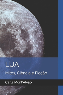 Lua: Mitos, Ciência e Ficção - Carla Mont'alvão