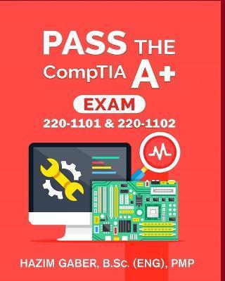 PASS the CompTIA A+ Exam: 220-1101 & 220-1102 - Hazim Gaber