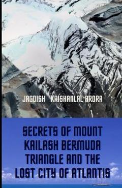 Coperta cărții 'Secrets of Mount Kailash, Bermuda Triangle and the Lost City of Atlantis - Jagdish Krishanlal Arora'