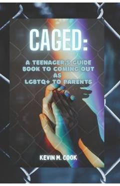 Poza produsului Caged: A Teenager's Guide Book To Coming Out As LGBTQ+ To Parents - Kevin M. Cook