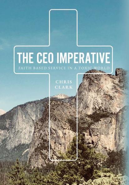The CEO Imperative: Faith Based Service in a Toxic World - Chris Clark