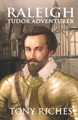Raleigh - Tudor Adventurer - Tony Riches